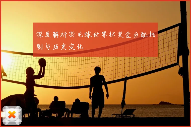 深度解析羽毛球世界杯奖金分配机制与历史变化