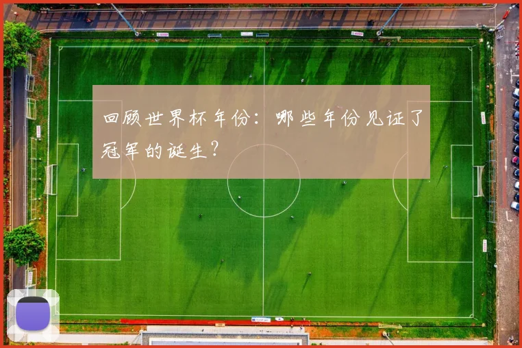 回顾世界杯年份：哪些年份见证了冠军的诞生？
