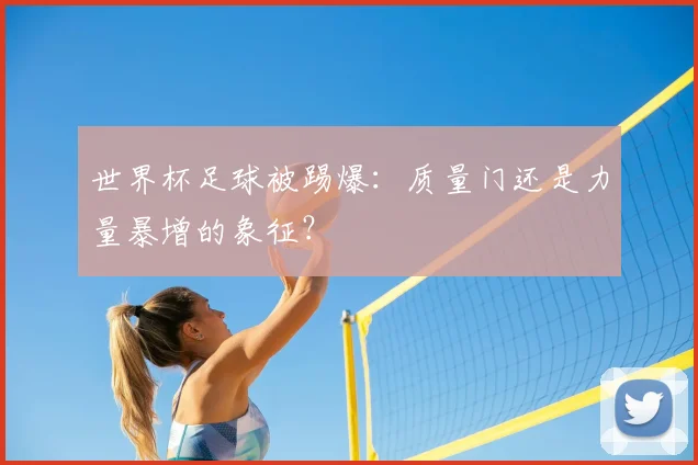 世界杯足球被踢爆:质量门还是力量暴增的象征?