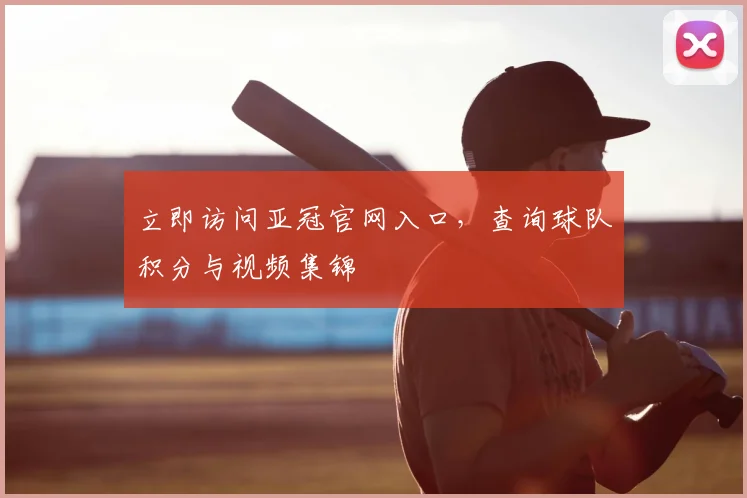 立即访问亚冠官网入口，查询球队积分与视频集锦