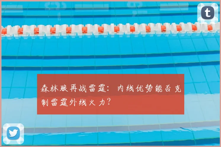 森林狼再战雷霆：内线优势能否克制雷霆外线火力？