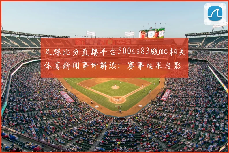 足球比分直播平台500as83殿me相关体育新闻事件解读：赛事结果与影响概览