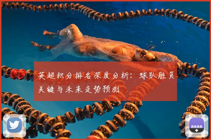 英超积分排名深度分析：球队胜负关键与未来走势预测