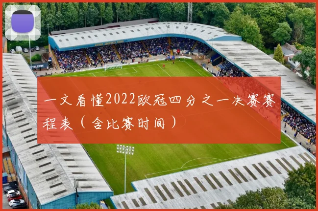 一文看懂2022欧冠四分之一决赛赛程表(含比赛时间)